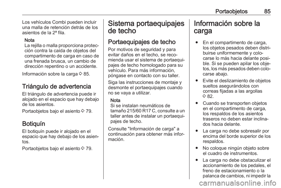 OPEL VIVARO B 2019 Manual de Instrucciones (in Spanish) Portaobjetos85Los vehículos Combi pueden incluir
una malla de retención detrás de los
asientos de la 2ª fila.
Nota
La rejilla o malla proporciona protec‐
ción contra la caída de objetos del
co OPEL VIVARO B 2019 Manual de Instrucciones (in Spanish) Portaobjetos85Los vehículos Combi pueden incluir
una malla de retención detrás de los
asientos de la 2ª fila.
Nota
La rejilla o malla proporciona protec‐
ción contra la caída de objetos del
co