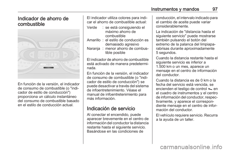 OPEL VIVARO B 2019 Manual de Instrucciones (in Spanish) Instrumentos y mandos97Indicador de ahorro de
combustible
En función de la versión, el indicador
de consumo de combustible (o "indi‐ cador de estilo de conducción")
proporciona un cálcul OPEL VIVARO B 2019 Manual de Instrucciones (in Spanish) Instrumentos y mandos97Indicador de ahorro de
combustible
En función de la versión, el indicador
de consumo de combustible (o "indi‐ cador de estilo de conducción")
proporciona un cálcul
