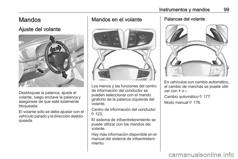 OPEL VIVARO C 2020  Manual de Instrucciones (in Spanish) Instrumentos y mandos99Mandos
Ajuste del volante
Desbloquee la palanca, ajuste el
volante, luego enclave la palanca y
asegúrese de que esté totalmente
bloqueada.
El volante sólo se debe ajustar con