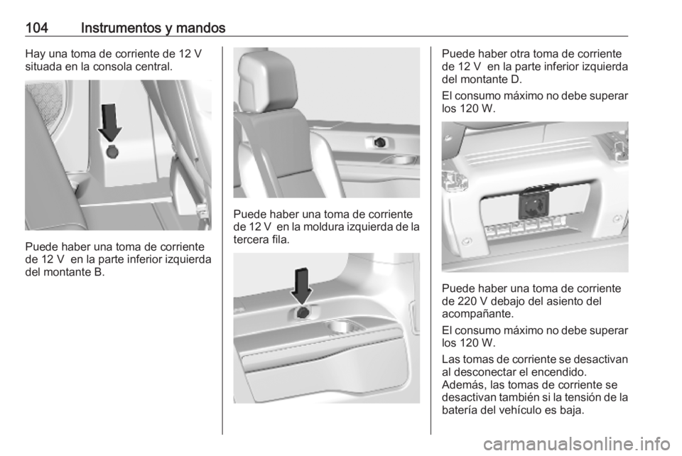 OPEL VIVARO C 2020  Manual de Instrucciones (in Spanish) 104Instrumentos y mandosHay una toma de corriente de 12 V
situada en la consola central.
Puede haber una toma de corriente
de 12 V   en la parte inferior izquierda
del montante B.
Puede haber una toma