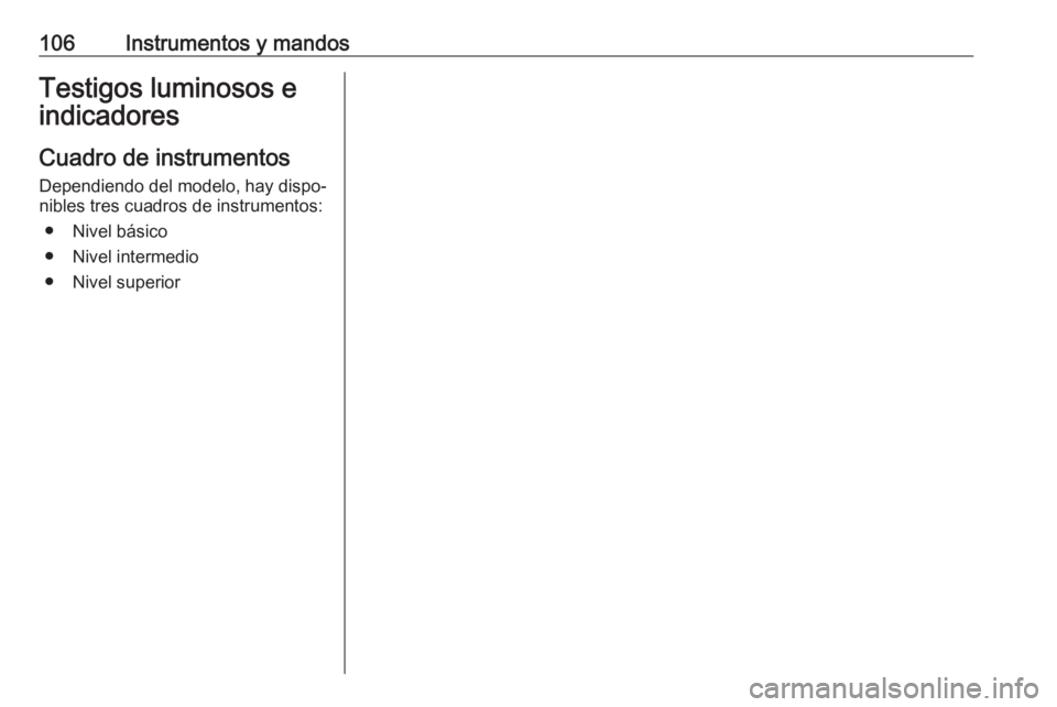 OPEL VIVARO C 2020  Manual de Instrucciones (in Spanish) 106Instrumentos y mandosTestigos luminosos eindicadores
Cuadro de instrumentos
Dependiendo del modelo, hay dispo‐
nibles tres cuadros de instrumentos:
● Nivel básico
● Nivel intermedio
● Nive