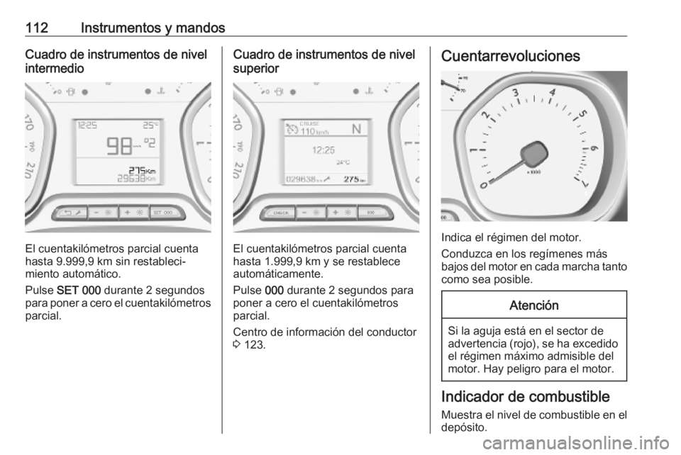 OPEL VIVARO C 2020 Manual de Instrucciones (in Spanish) 112Instrumentos y mandosCuadro de instrumentos de nivel
intermedio
El cuentakilómetros parcial cuenta
hasta 9.999,9 km sin restableci‐
miento automático.
Pulse SET 000 durante 2 segundos
para po OPEL VIVARO C 2020 Manual de Instrucciones (in Spanish) 112Instrumentos y mandosCuadro de instrumentos de nivel
intermedio
El cuentakilómetros parcial cuenta
hasta 9.999,9 km sin restableci‐
miento automático.
Pulse SET 000 durante 2 segundos
para po