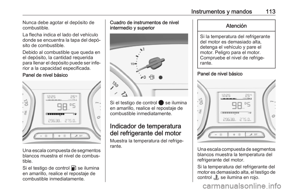 OPEL VIVARO C 2020  Manual de Instrucciones (in Spanish) Instrumentos y mandos113Nunca debe agotar el depósito de
combustible.
La flecha indica el lado del vehículo
donde se encuentra la tapa del depó‐
sito de combustible.
Debido al combustible que que