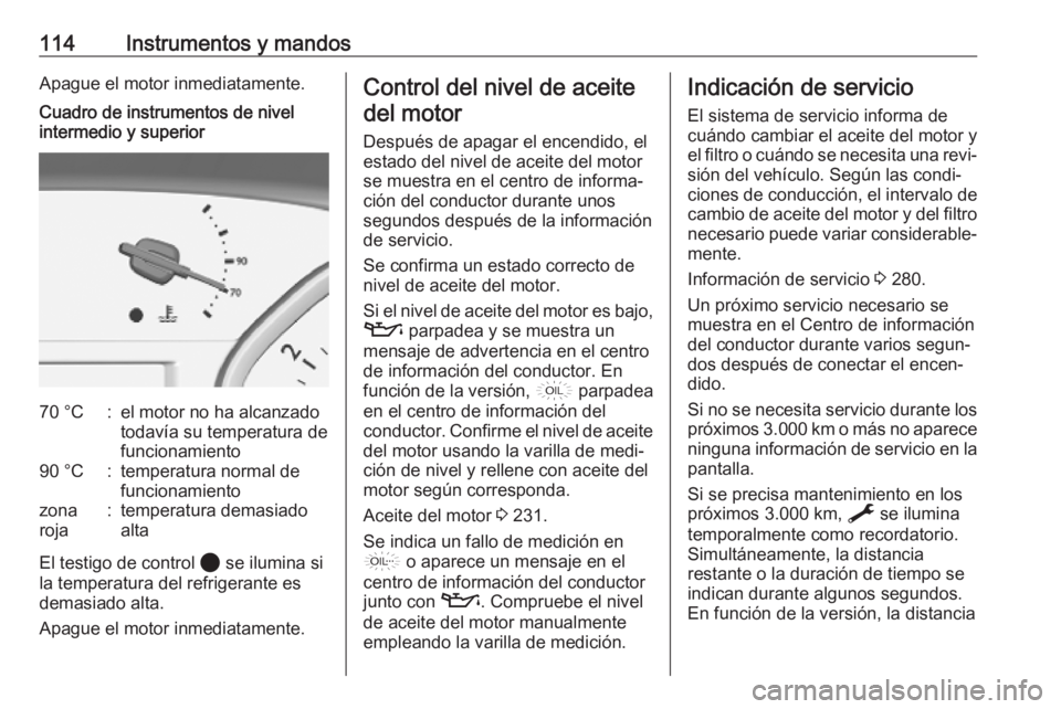 OPEL VIVARO C 2020 Manual de Instrucciones (in Spanish) 114Instrumentos y mandosApague el motor inmediatamente.Cuadro de instrumentos de nivel
intermedio y superior70 °C:el motor no ha alcanzado
todavía su temperatura de
funcionamiento90 °C:temperatura OPEL VIVARO C 2020 Manual de Instrucciones (in Spanish) 114Instrumentos y mandosApague el motor inmediatamente.Cuadro de instrumentos de nivel
intermedio y superior70 °C:el motor no ha alcanzado
todavía su temperatura de
funcionamiento90 °C:temperatura