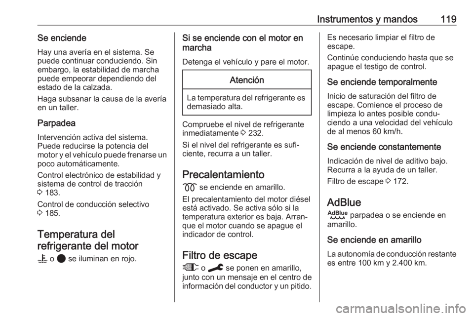 OPEL VIVARO C 2020 Manual de Instrucciones (in Spanish) Instrumentos y mandos119Se enciendeHay una avería en el sistema. Sepuede continuar conduciendo. Sin
embargo, la estabilidad de marcha
puede empeorar dependiendo del
estado de la calzada.
Haga subsana OPEL VIVARO C 2020 Manual de Instrucciones (in Spanish) Instrumentos y mandos119Se enciendeHay una avería en el sistema. Sepuede continuar conduciendo. Sin
embargo, la estabilidad de marcha
puede empeorar dependiendo del
estado de la calzada.
Haga subsana