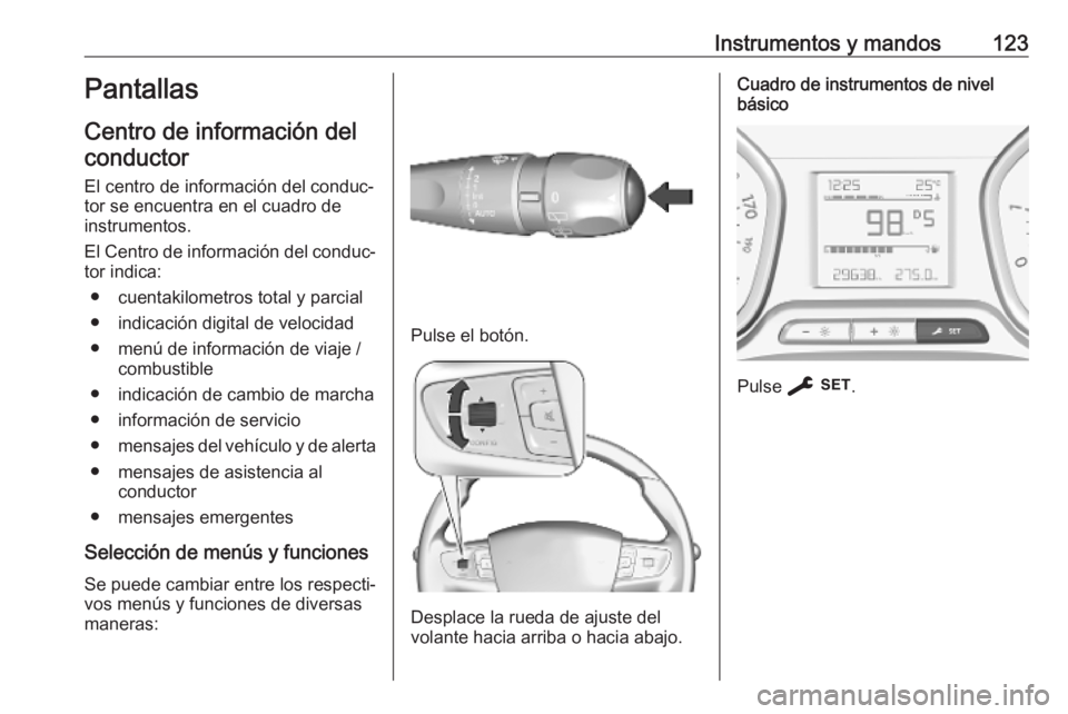 OPEL VIVARO C 2020 Manual de Instrucciones (in Spanish) Instrumentos y mandos123Pantallas
Centro de información del conductor
El centro de información del conduc‐
tor se encuentra en el cuadro de
instrumentos.
El Centro de información del conduc‐ to OPEL VIVARO C 2020 Manual de Instrucciones (in Spanish) Instrumentos y mandos123Pantallas
Centro de información del conductor
El centro de información del conduc‐
tor se encuentra en el cuadro de
instrumentos.
El Centro de información del conduc‐ to