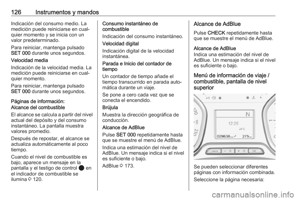 OPEL VIVARO C 2020 Manual de Instrucciones (in Spanish) 126Instrumentos y mandosIndicación del consumo medio. La
medición puede reiniciarse en cual‐
quier momento y se inicia con un
valor predeterminado.
Para reiniciar, mantenga pulsado
SET 000 durant OPEL VIVARO C 2020 Manual de Instrucciones (in Spanish) 126Instrumentos y mandosIndicación del consumo medio. La
medición puede reiniciarse en cual‐
quier momento y se inicia con un
valor predeterminado.
Para reiniciar, mantenga pulsado
SET 000 durant