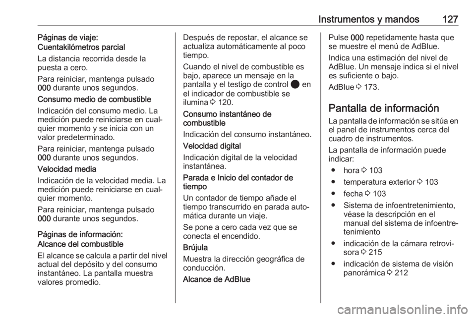 OPEL VIVARO C 2020 Manual de Instrucciones (in Spanish) Instrumentos y mandos127Páginas de viaje:
Cuentakilómetros parcial
La distancia recorrida desde la
puesta a cero.
Para reiniciar, mantenga pulsado
000 durante unos segundos.
Consumo medio de combus OPEL VIVARO C 2020 Manual de Instrucciones (in Spanish) Instrumentos y mandos127Páginas de viaje:
Cuentakilómetros parcial
La distancia recorrida desde la
puesta a cero.
Para reiniciar, mantenga pulsado
000 durante unos segundos.
Consumo medio de combus