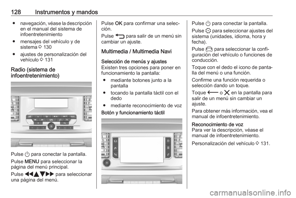 OPEL VIVARO C 2020 Manual de Instrucciones (in Spanish) 128Instrumentos y mandos●navegación, véase la descripción
en el manual del sistema de
infoentretenimiento
● mensajes del vehículo y de sistema 3 130
● ajustes de personalización del vehíc OPEL VIVARO C 2020 Manual de Instrucciones (in Spanish) 128Instrumentos y mandos●navegación, véase la descripción
en el manual del sistema de
infoentretenimiento
● mensajes del vehículo y de sistema 3 130
● ajustes de personalización del vehíc