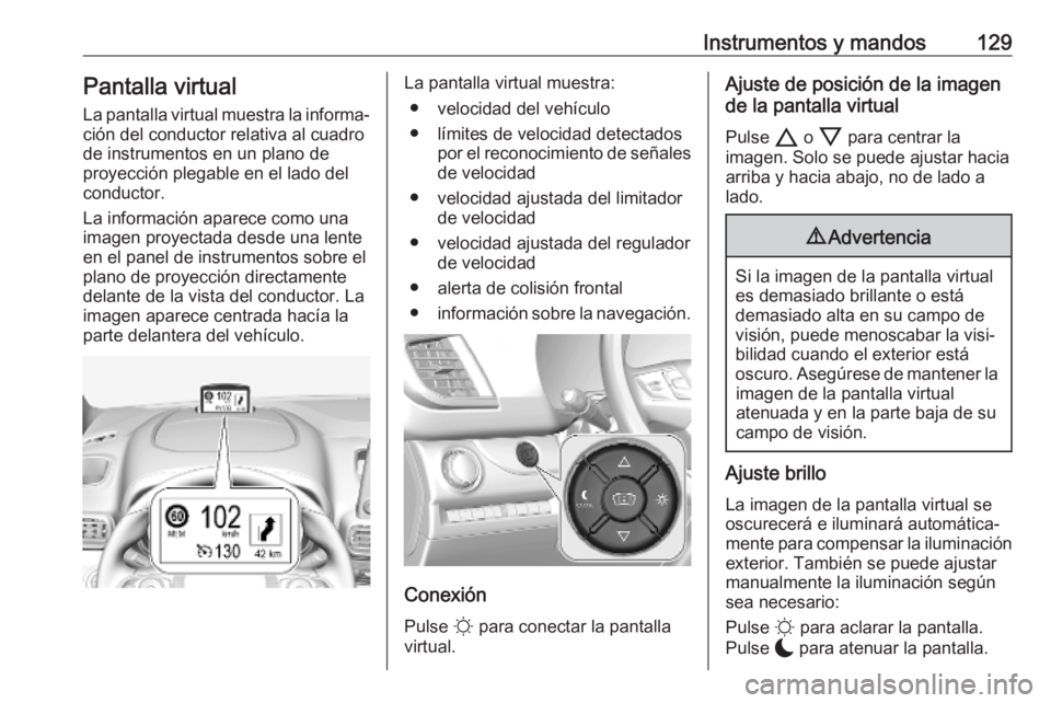 OPEL VIVARO C 2020  Manual de Instrucciones (in Spanish) Instrumentos y mandos129Pantalla virtual
La pantalla virtual muestra la informa‐
ción del conductor relativa al cuadro
de instrumentos en un plano de
proyección plegable en el lado del
conductor.
