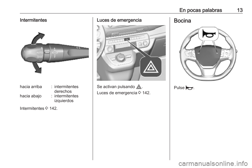 OPEL VIVARO C 2020  Manual de Instrucciones (in Spanish) En pocas palabras13Intermitenteshacia arriba:intermitentes
derechoshacia abajo:intermitentes
izquierdos
Intermitentes  3 142.
Luces de emergencia
Se activan pulsando  ç.
Luces de emergencia  3 142.
B