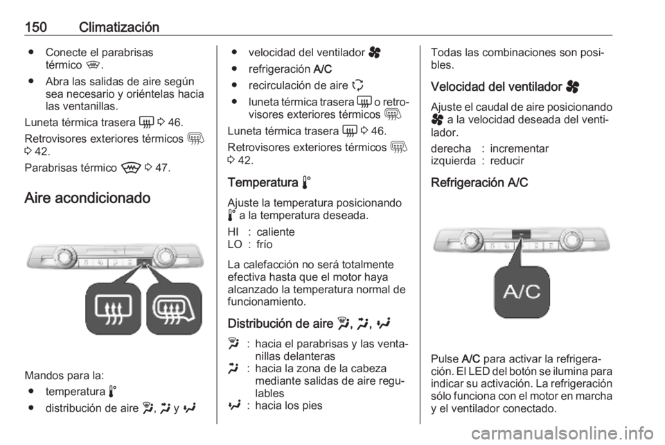 OPEL VIVARO C 2020  Manual de Instrucciones (in Spanish) 150Climatización● Conecte el parabrisastérmico  ,.
● Abra las salidas de aire según sea necesario y oriéntelas hacia
las ventanillas.
Luneta térmica trasera  è 3  46.
Retrovisores exteriores