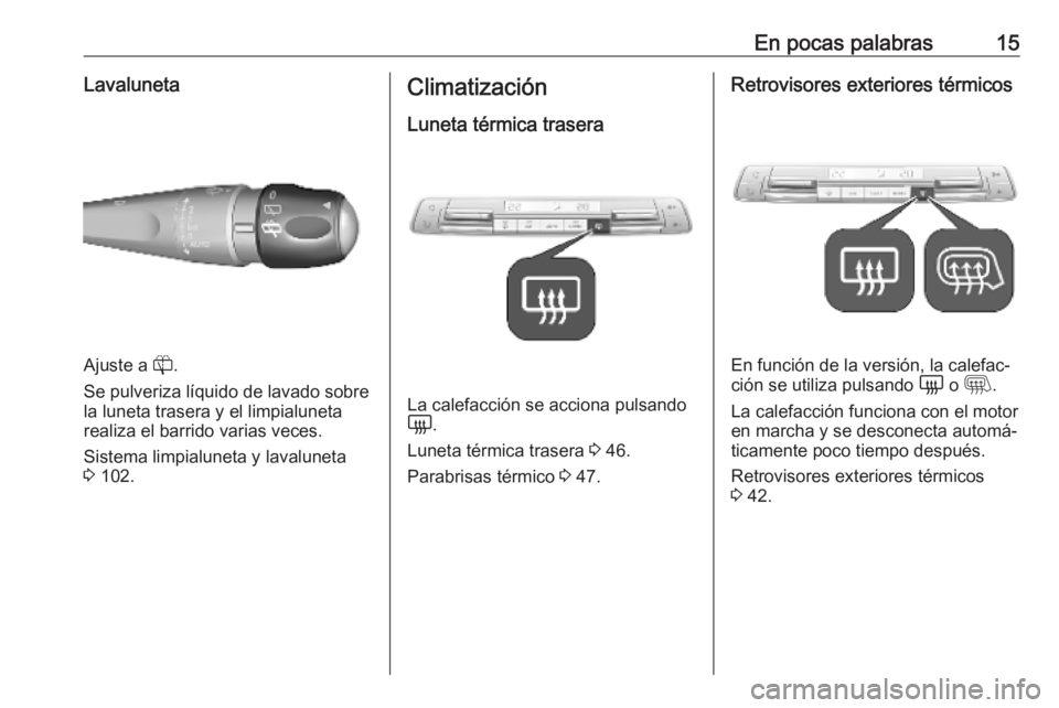 OPEL VIVARO C 2020  Manual de Instrucciones (in Spanish) En pocas palabras15Lavaluneta
Ajuste a R.
Se pulveriza líquido de lavado sobre
la luneta trasera y el limpialuneta
realiza el barrido varias veces.
Sistema limpialuneta y lavaluneta
3  102.
Climatiza