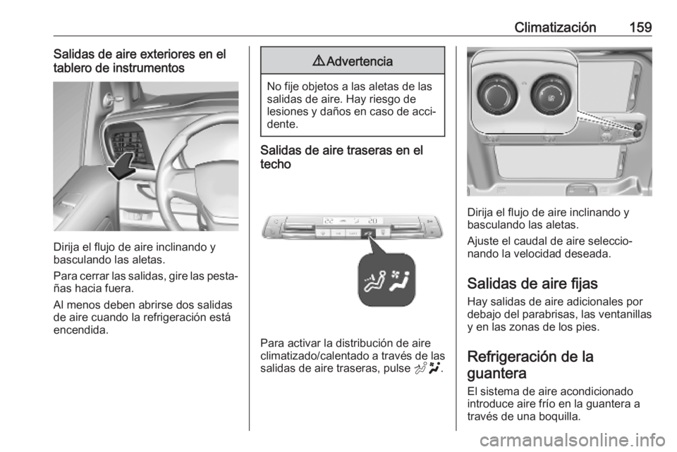 OPEL VIVARO C 2020  Manual de Instrucciones (in Spanish) Climatización159Salidas de aire exteriores en el
tablero de instrumentos
Dirija el flujo de aire inclinando y
basculando las aletas.
Para cerrar las salidas, gire las pesta‐ ñas hacia fuera.
Al me