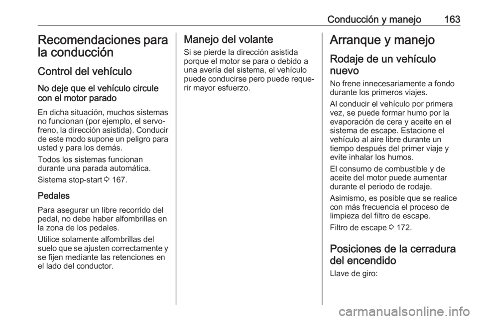 OPEL VIVARO C 2020  Manual de Instrucciones (in Spanish) Conducción y manejo163Recomendaciones para
la conducción
Control del vehículo
No deje que el vehículo circule
con el motor parado
En dicha situación, muchos sistemas no funcionan (por ejemplo, el
