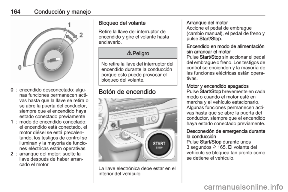 OPEL VIVARO C 2020  Manual de Instrucciones (in Spanish) 164Conducción y manejo0:encendido desconectado: algu‐
nas funciones permanecen acti‐
vas hasta que la llave se retira o
se abre la puerta del conductor,
siempre que el encendido haya
estado conec