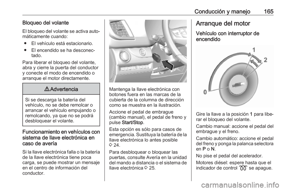 OPEL VIVARO C 2020  Manual de Instrucciones (in Spanish) Conducción y manejo165Bloqueo del volante
El bloqueo del volante se activa auto‐ máticamente cuando:
● El vehículo está estacionario.
● El encendido se ha desconec‐ tado.
Para liberar el b