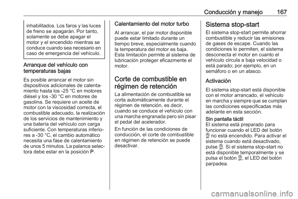 OPEL VIVARO C 2020  Manual de Instrucciones (in Spanish) Conducción y manejo167inhabilitados. Los faros y las lucesde freno se apagarán. Por tanto,
solamente se debe apagar el
motor y el encendido mientras se
conduce cuando sea necesario en
caso de emerge
