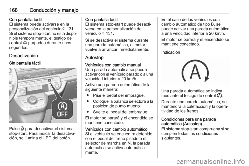 OPEL VIVARO C 2020  Manual de Instrucciones (in Spanish) 168Conducción y manejoCon pantalla táctil
El sistema puede activarse en la
personalización del vehículo  3 131.
Si el sistema stop-start no está dispo‐ nible temporalmente, el testigo de
contro