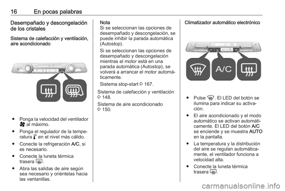 OPEL VIVARO C 2020  Manual de Instrucciones (in Spanish) 16En pocas palabrasDesempañado y descongelación
de los cristales
Sistema de calefacción y ventilación,
aire acondicionado
● Ponga la velocidad del ventilador
ý  al máximo.
● Ponga el regulad