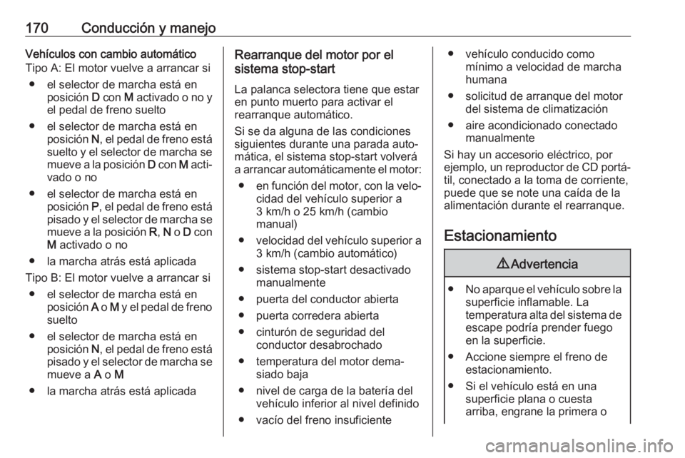 OPEL VIVARO C 2020 Manual de Instrucciones (in Spanish) 170Conducción y manejoVehículos con cambio automáticoTipo A: El motor vuelve a arrancar si
● el selector de marcha está en posición D con M activado o no y
el pedal de freno suelto
● el sel OPEL VIVARO C 2020 Manual de Instrucciones (in Spanish) 170Conducción y manejoVehículos con cambio automáticoTipo A: El motor vuelve a arrancar si
● el selector de marcha está en posición D con M activado o no y
el pedal de freno suelto
● el sel
