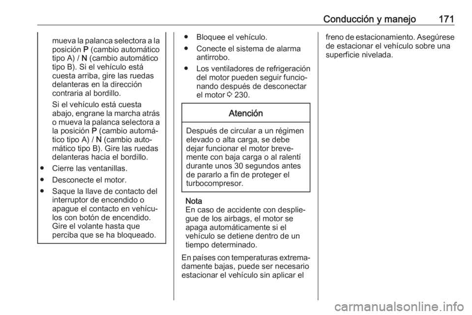 OPEL VIVARO C 2020 Manual de Instrucciones (in Spanish) Conducción y manejo171mueva la palanca selectora a laposición P (cambio automático
tipo A) / N (cambio automático
tipo B). Si el vehículo está
cuesta arriba, gire las ruedas
delanteras en la d OPEL VIVARO C 2020 Manual de Instrucciones (in Spanish) Conducción y manejo171mueva la palanca selectora a laposición P (cambio automático
tipo A) / N (cambio automático
tipo B). Si el vehículo está
cuesta arriba, gire las ruedas
delanteras en la d