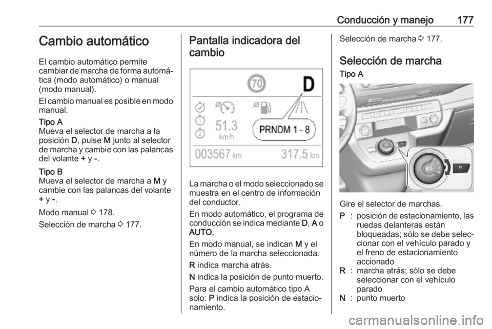 OPEL VIVARO C 2020 Manual de Instrucciones (in Spanish) Conducción y manejo177Cambio automático
El cambio automático permite
cambiar de marcha de forma automá‐
tica (modo automático) o manual
(modo manual).
El cambio manual es posible en modo manual OPEL VIVARO C 2020 Manual de Instrucciones (in Spanish) Conducción y manejo177Cambio automático
El cambio automático permite
cambiar de marcha de forma automá‐
tica (modo automático) o manual
(modo manual).
El cambio manual es posible en modo manual