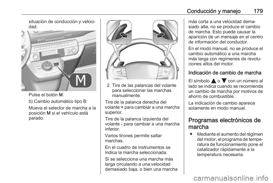 OPEL VIVARO C 2020 Manual de Instrucciones (in Spanish) Conducción y manejo179situación de conducción y veloci‐
dad.
Pulse el botón M.
b) Cambio automático tipo B:
Mueva el selector de marcha a la
posición M si el vehículo está
parado.
2. Tire OPEL VIVARO C 2020 Manual de Instrucciones (in Spanish) Conducción y manejo179situación de conducción y veloci‐
dad.
Pulse el botón M.
b) Cambio automático tipo B:
Mueva el selector de marcha a la
posición M si el vehículo está
parado.
2. Tire