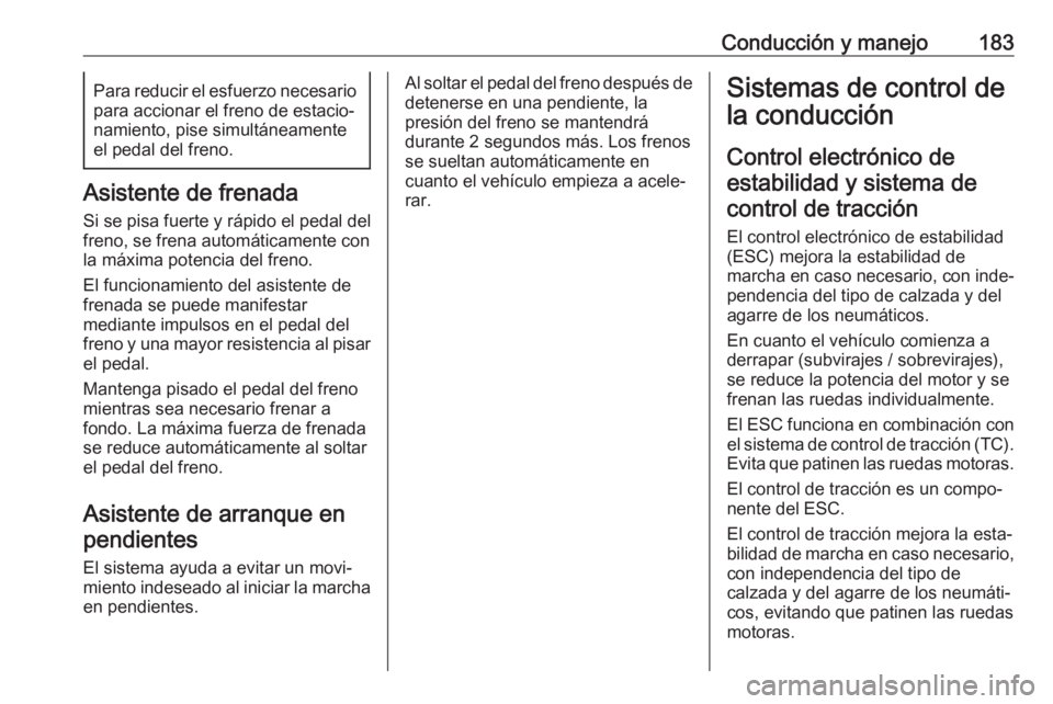 OPEL VIVARO C 2020 Manual de Instrucciones (in Spanish) Conducción y manejo183Para reducir el esfuerzo necesariopara accionar el freno de estacio‐
namiento, pise simultáneamente
el pedal del freno.
Asistente de frenada
Si se pisa fuerte y rápido el pe OPEL VIVARO C 2020 Manual de Instrucciones (in Spanish) Conducción y manejo183Para reducir el esfuerzo necesariopara accionar el freno de estacio‐
namiento, pise simultáneamente
el pedal del freno.
Asistente de frenada
Si se pisa fuerte y rápido el pe