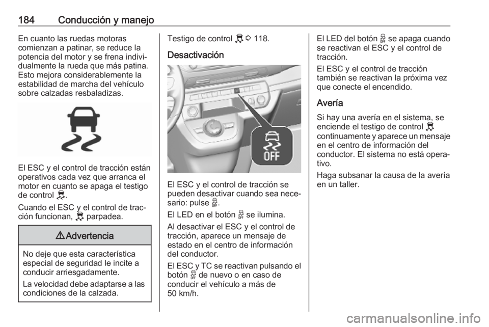 OPEL VIVARO C 2020 Manual de Instrucciones (in Spanish) 184Conducción y manejoEn cuanto las ruedas motoras
comienzan a patinar, se reduce la potencia del motor y se frena indivi‐
dualmente la rueda que más patina.
Esto mejora considerablemente la
estab OPEL VIVARO C 2020 Manual de Instrucciones (in Spanish) 184Conducción y manejoEn cuanto las ruedas motoras
comienzan a patinar, se reduce la potencia del motor y se frena indivi‐
dualmente la rueda que más patina.
Esto mejora considerablemente la
estab