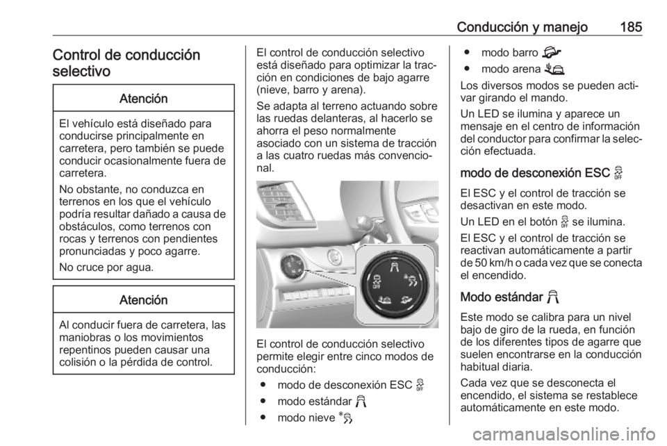OPEL VIVARO C 2020 Manual de Instrucciones (in Spanish) Conducción y manejo185Control de conducción
selectivoAtención
El vehículo está diseñado para
conducirse principalmente en
carretera, pero también se puede
conducir ocasionalmente fuera de carre OPEL VIVARO C 2020 Manual de Instrucciones (in Spanish) Conducción y manejo185Control de conducción
selectivoAtención
El vehículo está diseñado para
conducirse principalmente en
carretera, pero también se puede
conducir ocasionalmente fuera de carre
