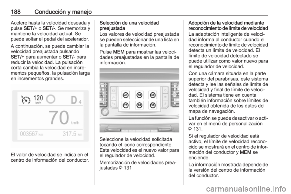 OPEL VIVARO C 2020 Manual de Instrucciones (in Spanish) 188Conducción y manejoAcelere hasta la velocidad deseada ypulse SET/+ o SET/- . Se memoriza y
mantiene la velocidad actual. Se
puede soltar el pedal del acelerador.
A continuación, se puede cambia OPEL VIVARO C 2020 Manual de Instrucciones (in Spanish) 188Conducción y manejoAcelere hasta la velocidad deseada ypulse SET/+ o SET/- . Se memoriza y
mantiene la velocidad actual. Se
puede soltar el pedal del acelerador.
A continuación, se puede cambia