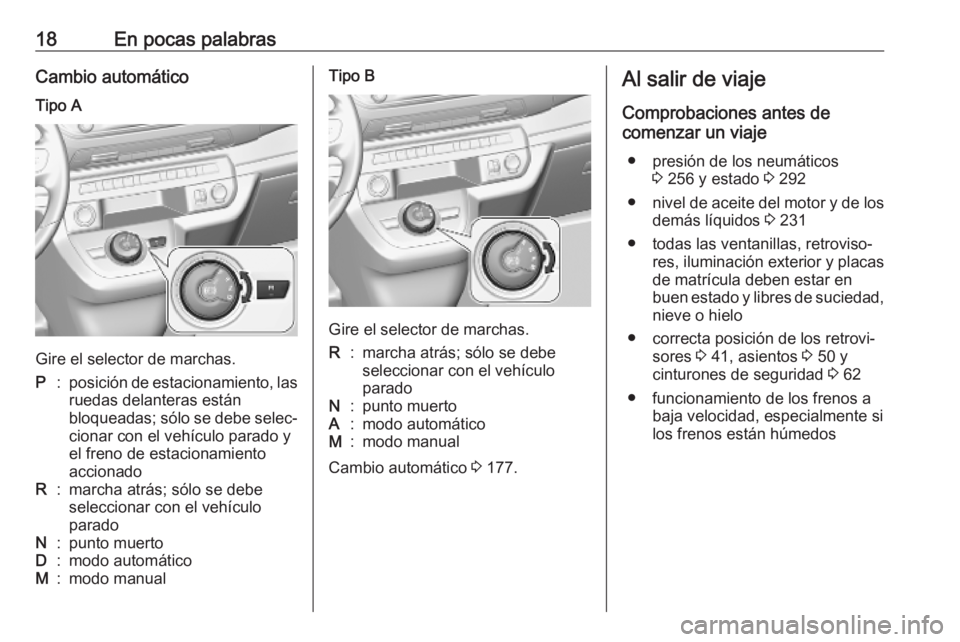 OPEL VIVARO C 2020  Manual de Instrucciones (in Spanish) 18En pocas palabrasCambio automáticoTipo A
Gire el selector de marchas.
P:posición de estacionamiento, las
ruedas delanteras están
bloqueadas; sólo se debe selec‐
cionar con el vehículo parado 