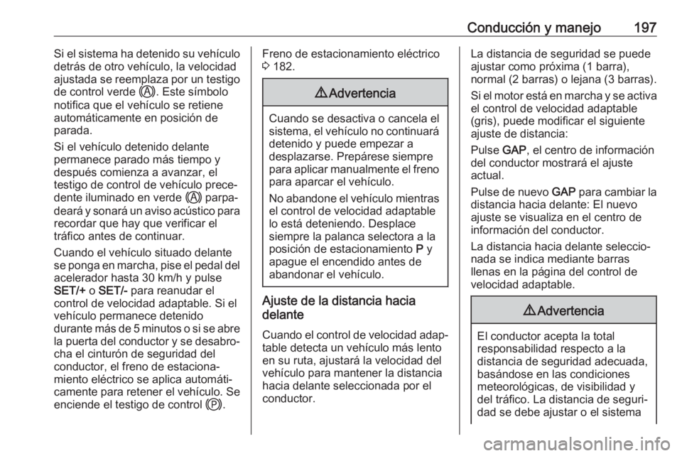 OPEL VIVARO C 2020 Manual de Instrucciones (in Spanish) Conducción y manejo197Si el sistema ha detenido su vehículo
detrás de otro vehículo, la velocidad
ajustada se reemplaza por un testigo
de control verde .. Este símbolo
notifica que el vehículo OPEL VIVARO C 2020 Manual de Instrucciones (in Spanish) Conducción y manejo197Si el sistema ha detenido su vehículo
detrás de otro vehículo, la velocidad
ajustada se reemplaza por un testigo
de control verde .. Este símbolo
notifica que el vehículo