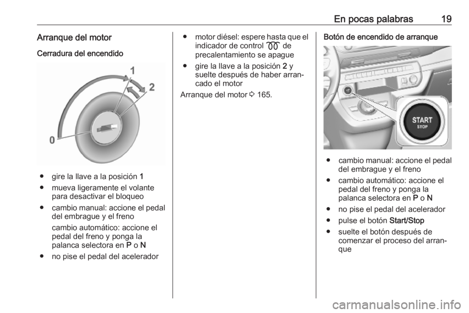 OPEL VIVARO C 2020 Manual de Instrucciones (in Spanish) En pocas palabras19Arranque del motor
Cerradura del encendido
● gire la llave a la posición 1
● mueva ligeramente el volante para desactivar el bloqueo
● cambio manual: accione el pedal
del em OPEL VIVARO C 2020 Manual de Instrucciones (in Spanish) En pocas palabras19Arranque del motor
Cerradura del encendido
● gire la llave a la posición 1
● mueva ligeramente el volante para desactivar el bloqueo
● cambio manual: accione el pedal
del em