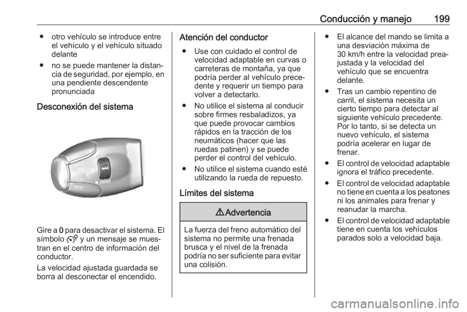 OPEL VIVARO C 2020  Manual de Instrucciones (in Spanish) Conducción y manejo199● otro vehículo se introduce entreel vehículo y el vehículo situado
delante
● no se puede mantener la distan‐ cia de seguridad, por ejemplo, enuna pendiente descendente