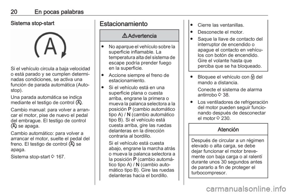 OPEL VIVARO C 2020  Manual de Instrucciones (in Spanish) 20En pocas palabrasSistema stop-start
Si el vehículo circula a baja velocidado está parado y se cumplen determi‐
nadas condiciones, se activa una
función de parada automática (Auto‐
stop).
Una