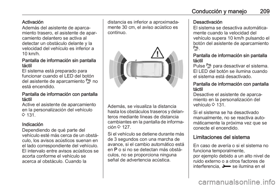 OPEL VIVARO C 2020  Manual de Instrucciones (in Spanish) Conducción y manejo209Activación
Además del asistente de aparca‐
miento trasero, el asistente de apar‐
camiento delantero se activa al
detectar un obstáculo delante y la
velocidad del vehícul
