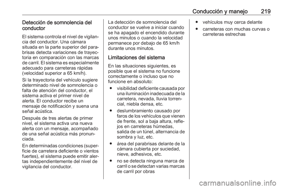 OPEL VIVARO C 2020  Manual de Instrucciones (in Spanish) Conducción y manejo219Detección de somnolencia del
conductor
El sistema controla el nivel de vigilan‐ cia del conductor. Una cámara
situada en la parte superior del para‐
brisas detecta variaci