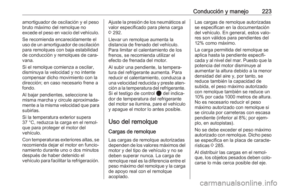 OPEL VIVARO C 2020  Manual de Instrucciones (in Spanish) Conducción y manejo223amortiguador de oscilación y el peso
bruto máximo del remolque no
excede el peso en vacío del vehículo.
Se recomienda encarecidamente el
uso de un amortiguador de oscilació