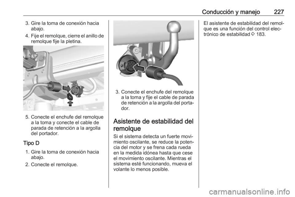 OPEL VIVARO C 2020  Manual de Instrucciones (in Spanish) Conducción y manejo2273. Gire la toma de conexión haciaabajo.
4. Fije el remolque, cierre el anillo de
remolque fije la pletina.
5. Conecte el enchufe del remolque a la toma y conecte el cable de
pa