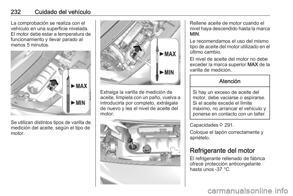 OPEL VIVARO C 2020  Manual de Instrucciones (in Spanish) 232Cuidado del vehículoLa comprobación se realiza con elvehículo en una superficie nivelada.
El motor debe estar a temperatura de
funcionamiento y llevar parado al
menos 5 minutos.
Se utilizan dist