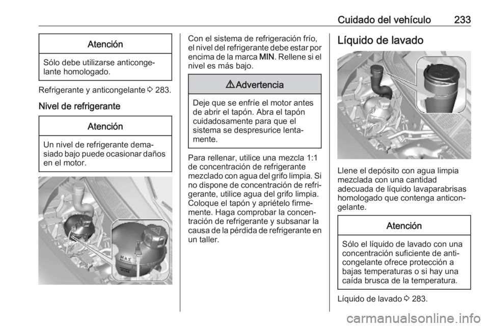 OPEL VIVARO C 2020  Manual de Instrucciones (in Spanish) Cuidado del vehículo233Atención
Sólo debe utilizarse anticonge‐
lante homologado.
Refrigerante y anticongelante  3 283.
Nivel de refrigerante
Atención
Un nivel de refrigerante dema‐
siado bajo