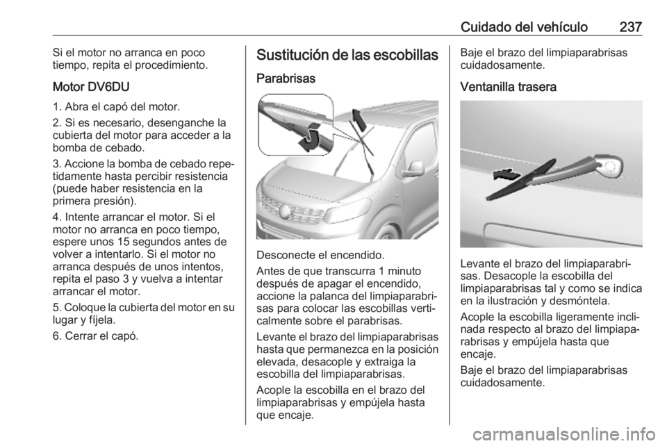 OPEL VIVARO C 2020  Manual de Instrucciones (in Spanish) Cuidado del vehículo237Si el motor no arranca en poco
tiempo, repita el procedimiento.
Motor DV6DU
1. Abra el capó del motor.
2. Si es necesario, desenganche la
cubierta del motor para acceder a la
