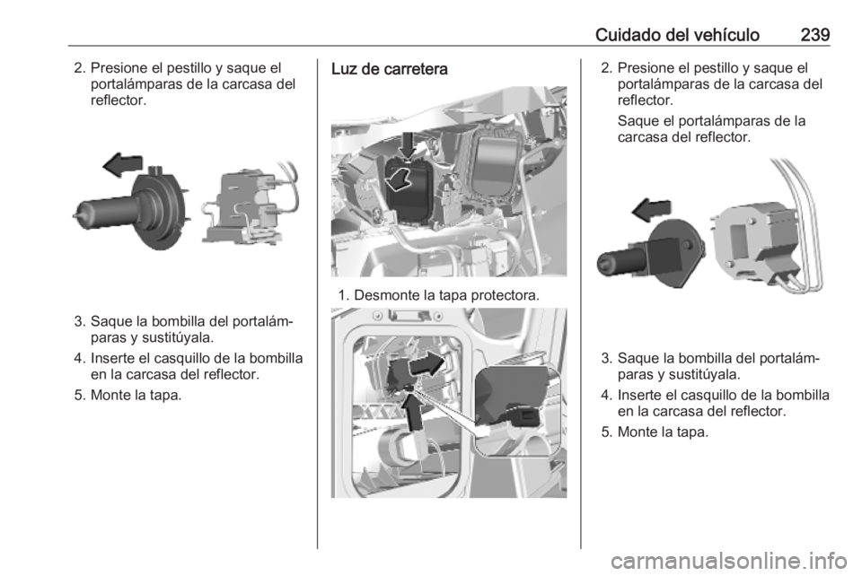 OPEL VIVARO C 2020  Manual de Instrucciones (in Spanish) Cuidado del vehículo2392. Presione el pestillo y saque elportalámparas de la carcasa del
reflector.
3. Saque la bombilla del portalám‐ paras y sustitúyala.
4. Inserte el casquillo de la bombilla