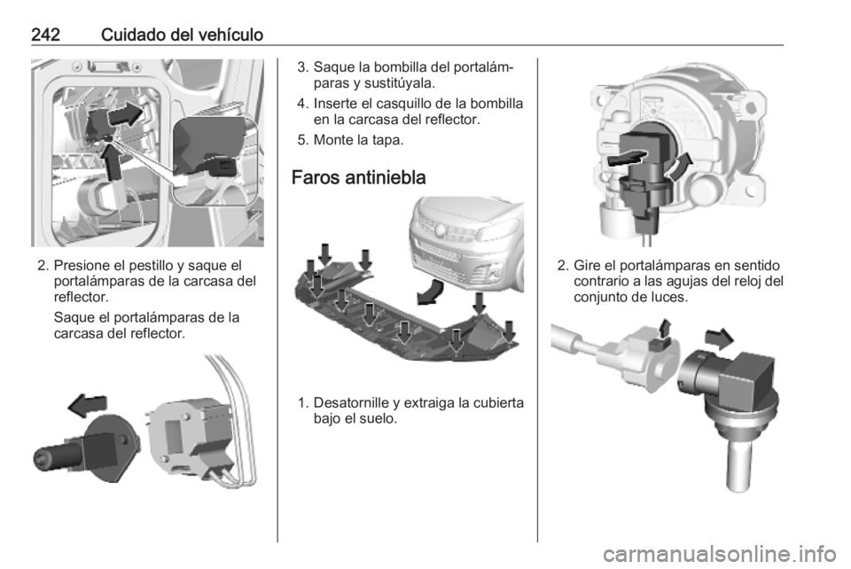 OPEL VIVARO C 2020  Manual de Instrucciones (in Spanish) 242Cuidado del vehículo
2. Presione el pestillo y saque elportalámparas de la carcasa del
reflector.
Saque el portalámparas de la
carcasa del reflector.
3. Saque la bombilla del portalám‐ paras 
