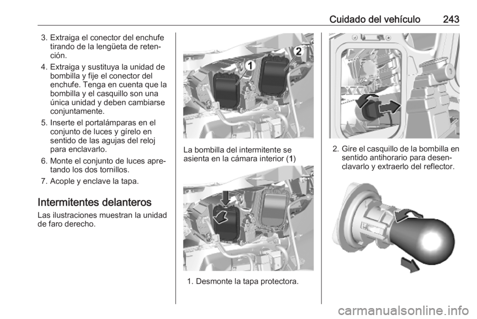 OPEL VIVARO C 2020  Manual de Instrucciones (in Spanish) Cuidado del vehículo2433. Extraiga el conector del enchufetirando de la lengüeta de reten‐
ción.
4. Extraiga y sustituya la unidad de bombilla y fije el conector del
enchufe. Tenga en cuenta que 