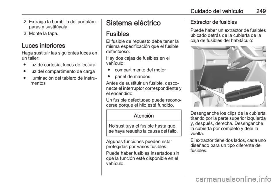 OPEL VIVARO C 2020  Manual de Instrucciones (in Spanish) Cuidado del vehículo2492.Extraiga la bombilla del portalám‐
paras y sustitúyala.
3. Monte la tapa.
Luces interiores
Haga sustituir las siguientes luces en
un taller:
● luz de cortesía, luces d