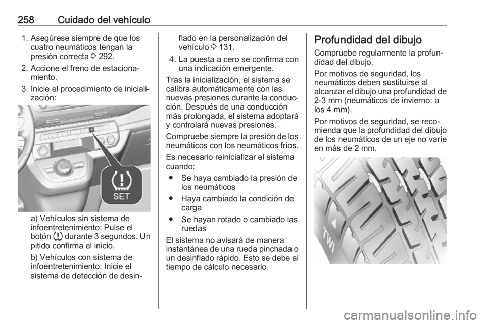 OPEL VIVARO C 2020  Manual de Instrucciones (in Spanish) 258Cuidado del vehículo1. Asegúrese siempre de que loscuatro neumáticos tengan la
presión correcta  3 292.
2. Accione el freno de estaciona‐ miento.
3. Inicie el procedimiento de iniciali‐ zac