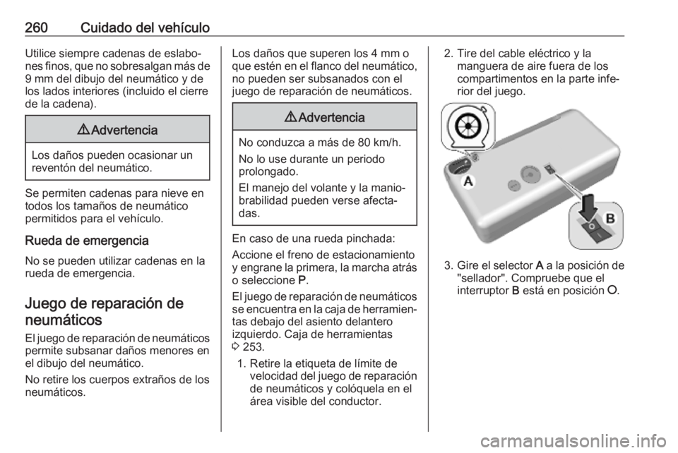 OPEL VIVARO C 2020  Manual de Instrucciones (in Spanish) 260Cuidado del vehículoUtilice siempre cadenas de eslabo‐
nes finos, que no sobresalgan más de 9 mm del dibujo del neumático y de
los lados interiores (incluido el cierre
de la cadena).9 Adverten